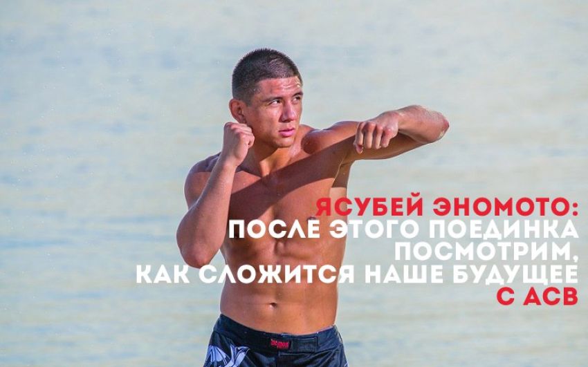  Ясубей Эномото: "После этого поединка посмотрим, как сложится наше будущее с ACB" 