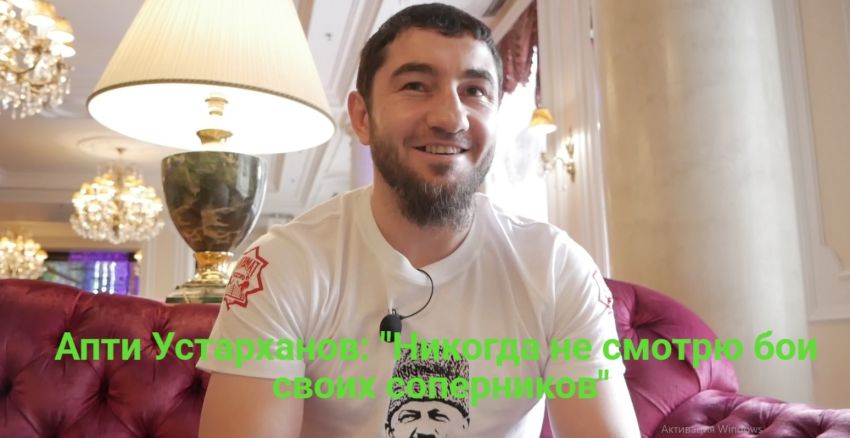 Апти Устарханов: "Никогда не смотрю бои противников"