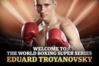 Официально: Эдуард Трояновский примет участие во втором сезоне Всемирной Боксёрской Супер Серии